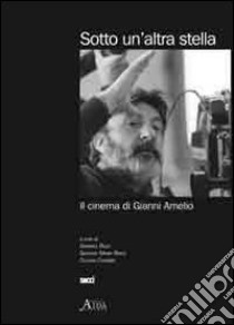 Sotto un'altra stella. Il cinema di Gianni Amelio libro di Carabba C. (cur.); Rizza G. (cur.)