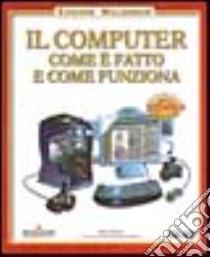 Il computer. Come è fatto e come funziona libro di White Ron