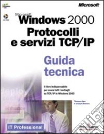 Microsoft Windows 2000. Protocolli e servizi TCP/IP. Guida tecnica. Con CD-ROM libro di Lee Thomas - Davies Joseph