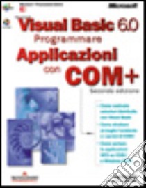 Microsoft Visual Basic 6.0. Programmare Applicazioni con COM+ libro di Pattison Ted