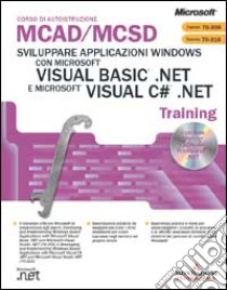 Sviluppare Applicazioni Windows con Microsoft Visual Basic.NET e Microsoft Visual C#.NET MCAD/MCSD Training. Con CD-ROM libro