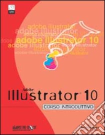 Adobe Illustrator 10. Corso introduttivo. Con CD-ROM libro di Against the Clock (cur.)