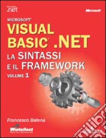 Visual Basic.NET. La sintassi e il Framework libro di Balena Francesco