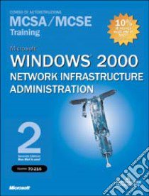 Windows 2000 Network Infrastructure Administration MCSA/MCSE Training (Esame 70-216). Con 2 CD-ROM libro