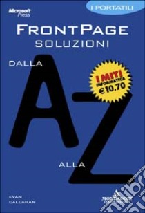 FrontPage. Soluzioni dalla A alla Z libro di Callahan Evan