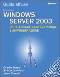 Windows Server 2003. Guida all'uso. Installazione, configurazione e amministrazione. Con CD-ROM libro di Russel Charlie - Crawford Sharon - Gerend Jason