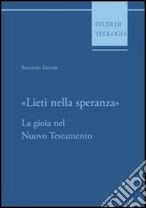 Lieti nella speranza. La gioia nel Nuovo Testamento libro di Estrada Bernardo