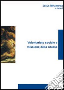 Volontariato sociale e missione della Chiesa libro di Miñambres J. (cur.)