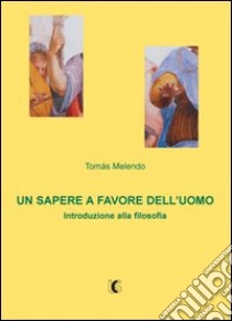 Un sapere a favore dell'uomo. Introduzione alla filosofia libro di Melendo Tomás