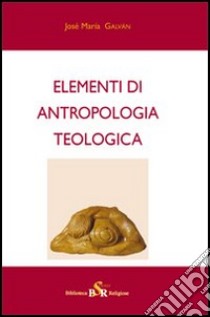 Elementi di antropologia teologica libro di Galvan José M.