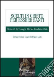 Scelti in Cristo per essere santi. Elementi di teologia morale fondamentale libro di Colom Enrique; Rodríguez Luño Angel