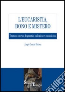 L'eucaristia, dono e mistero. Trattato storico-dogmatico sul mistero eucaristico libro di García Ibáñez Angel