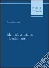 Identità cristiana: i fondamenti libro di Aranda Antonio