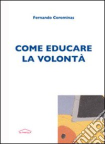 Come educare la volontà libro di Corominas Fernando