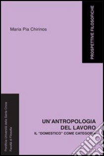 Un'antropologia del lavoro. Il «domestico» come categoria libro di Chirinos M. Pia