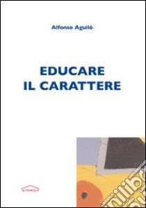 Educare il carattere libro di Aguilò Alfonso