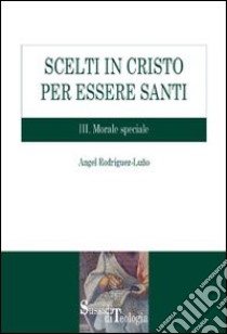 Scelti in Cristo per essere santi. Vol. 3: Morale speciale libro di Rodríguez Luño Angel