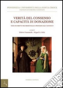 Verità del consenso e capacità di donazione. Temi di diritto canonico matrimoniale e processuale libro di Franceschi H. (cur.); Ortiz M. A. (cur.)