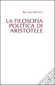 La filosofia politica di Aristotele libro di Bodeus Richard