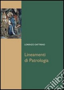 Lineamenti di patrologia libro di Dattrino Lorenzo