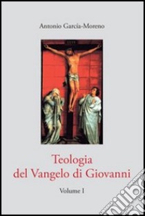 Teologia del Vangelo di Giovanni. Vol. 1 libro di García Moreno Antonio