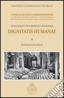 Dignitatis humanae. Concilii Vaticani II Synopsis. Declaratio de libertate religiosa libro di Gil Hellín Francisco