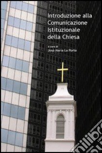 Introduzione alla comunicazione istituzionale della Chiesa libro di La Porte J. M. (cur.)