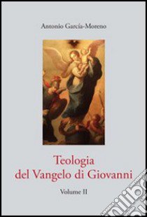 Teologia del Vangelo di Giovanni. Vol. 2 libro di García Moreno Antonio