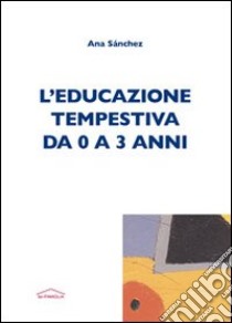 L'Educazione tempestiva da 0 a 3 anni libro di Sánchez Ana