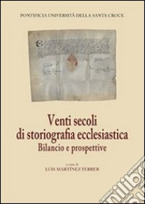 Venti secoli di storiografia ecclesiastica. Bilancio e prospettive libro di Martínez Ferrer L. (cur.)