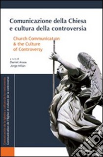 Comunicazione della Chiesa e cultura della controversia. Ediz. italiana, inglese e spagnola libro di Arasa D. (cur.); Milàn J. (cur.)