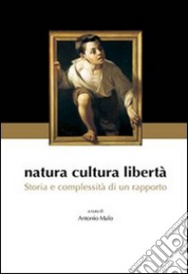 Natura cultura libertà. Storia e complessità di un rapporto libro di Malo Antonio