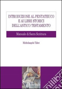 Introduzione al Pentateuco e ai Libri storici dell'Antico Testamento. Manuale di Sacra Scrittura libro di Tábet Michelangelo