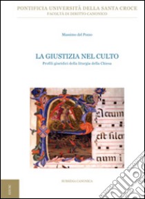 La giustizia nel culto. Profili giuridici della liturgia della Chiesa libro di Del Pozzo Massimo