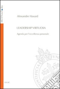 Leadership virtuosa. Agenda per l'eccellenza personale libro di Havard Alexandre