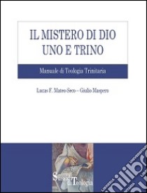 Il mistero di Dio uno e trino. Manuale di Teologia Trinitaria libro di Mateo-Seco Lucas F.; Maspero Giulio