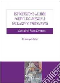 Introduzione ai libri poetici e sapienziali dell'Antico Testamento. Manuale di Sacra Scrittura libro di Tábet Michelangelo