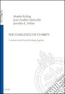 The challenge of charity. Freedom and charity working together libro di Schlag Martin; Mercado Juan Andrés; Miller Jennifer E.