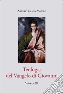 Teologia del Vangelo di Giovanni. Vol. 3 libro di García Moreno Antonio