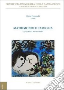 Matrimonio e famiglia. La questione antropologica libro di Franceschi H. (cur.)