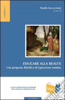 Educare alla realtà. Una proposta didattica di ispirazione tomista libro di Saccoccioni D. (cur.)