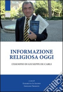 Informazione religiosa oggi. L'esempio di Giuseppe De Carli libro di Lo Iacono E. (cur.); Tridente G. (cur.)