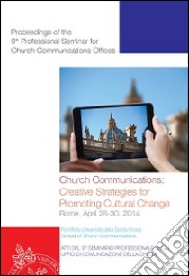 Church communication: creative strategies for promoting cultural change libro di Arasa D. (cur.); Mendoza C. (cur.); Tapia-Velasco S. (cur.)