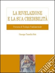 La Rivelazione e la sua credibilità. Percorso di teologia fondamentale libro di Tanzella Nitti Giuseppe