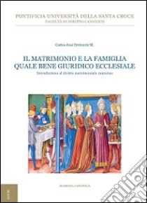 Il matrimonio e la famiglia quale bene giuridico ecclesiale. Introduzione al diritto matrimoniale canonico libro di Errázuriz Carlos José