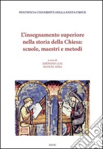 L'insegnamento superiore nella storia della Chiesa: scuole, maestri e metodi libro di Leal J. (cur.); Mira M. (cur.)