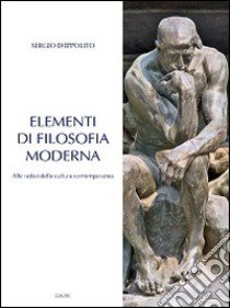 Elementi di filosofia moderna. Alle radici della cultura contemporanea  libro di D'Ippolito Sergio