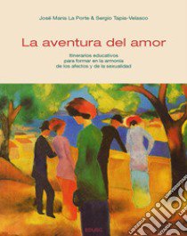 La Aventura del amor. Itinerarios educativos para formar en la armonía de los afectos y de la sexualidad libro di La Porte J. M. (cur.); Tapia-Velasco S. (cur.)