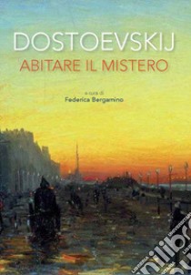 Dostoevskij. Abitare il mistero libro di Bergamino F. (cur.)