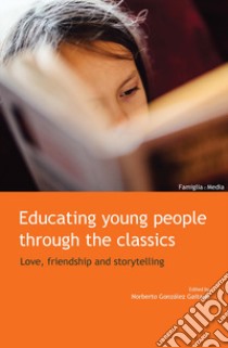 Educating Young People through the Classics. Love, Friendship and Storytelling libro di González Gaitano N. (cur.)